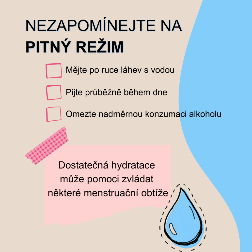 Když máte bolestivou menstruaci, nezapomínejte dodržovat pravidelný pitný režim, aby bylo vaše tělo dostatečně hydratované